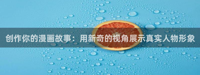 漫画香蕉漫画：创作你的漫画故事：用新奇的视角展示真实人物形象